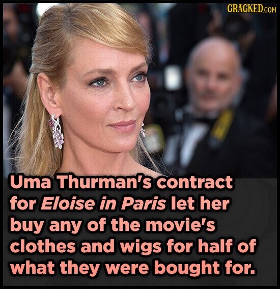 CRACKED.COM Uma Thurman's contract for Eloise in Paris let her buy any of the movie's clothes and wigs for half of what they were bought for.