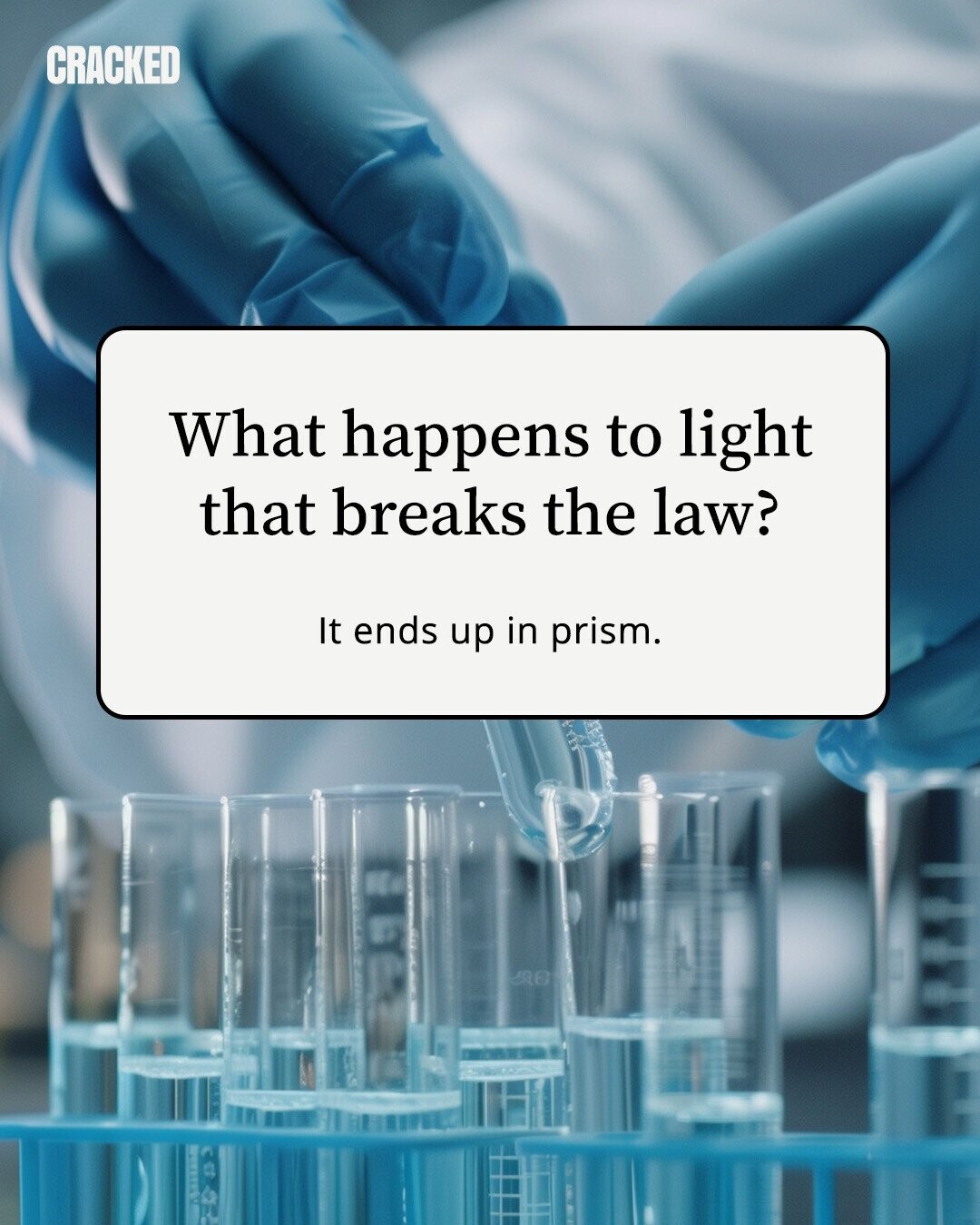 CRACKED What happens to light that breaks the law? It ends up in prism. 