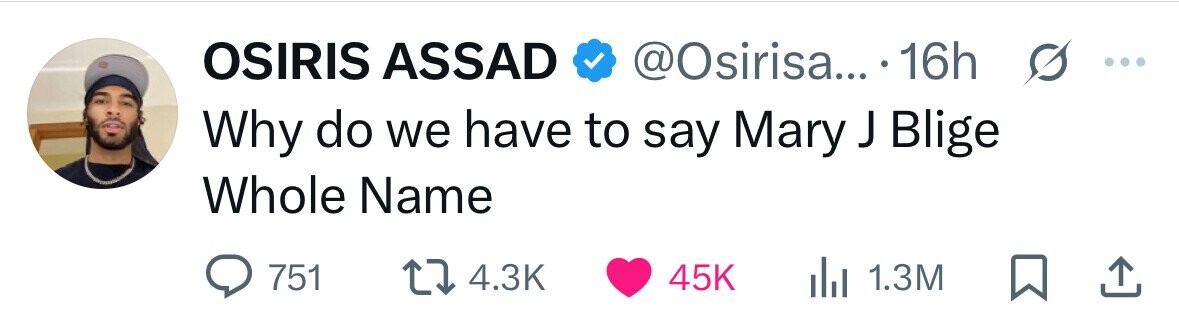 OSIRIS ASSAD @Osirisa... 16h s ... Why do we have to say Mary J Blige Whole Name 751 4.3K 45K 1.3M 