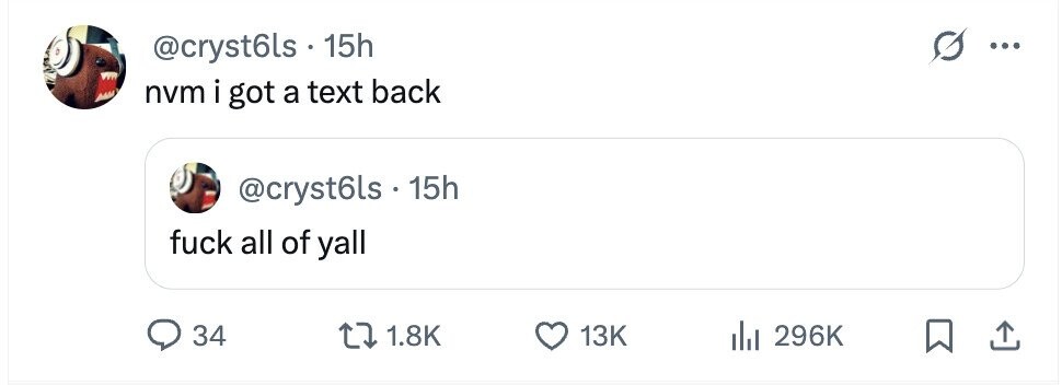 G @cryst6ls 15h ... nvm i got a text back @cryst6ls . 1 15h fuck all of yall 34 1.8K 13K 296K