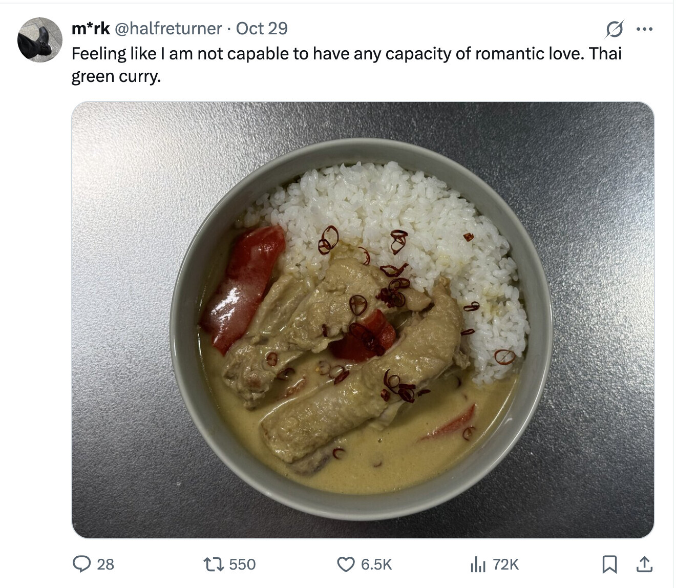 m*rk @halfreturner Oct 29 S ... Feeling like I am not capable to have any capacity of romantic love. Thai green curry. 28 550 6.5K del 72K 