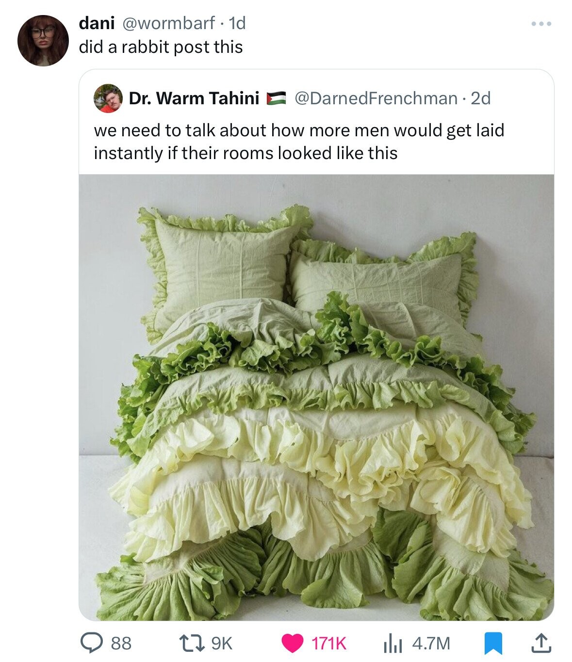 dani @wormbarf 1d did a rabbit post this Dr. Warm Tahini @DarnedFrenchman 2d we need to talk about how more men would get laid instantly if their rooms looked like this 88 9K 171K 4.7M