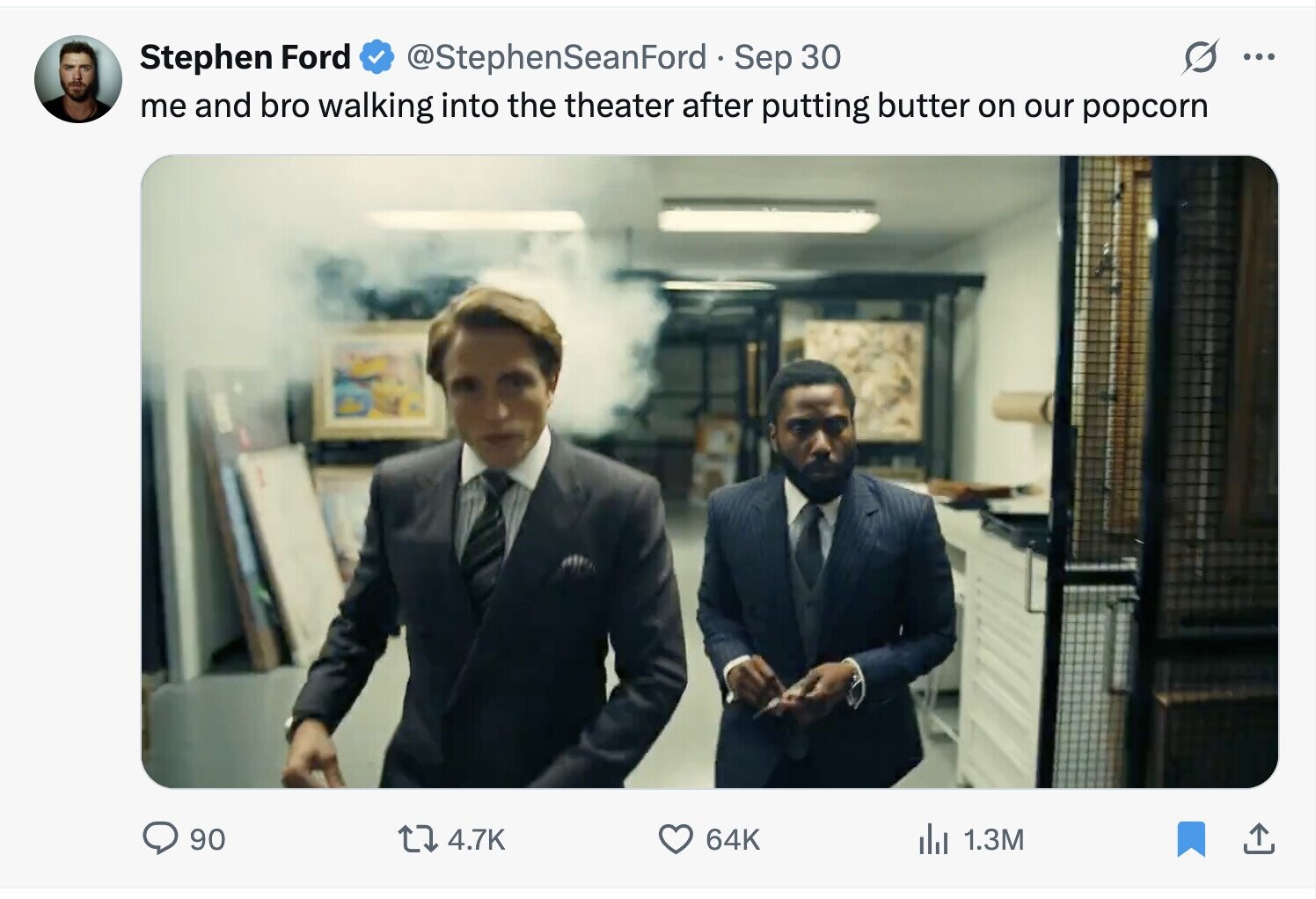 Stephen Ford @StephenSeanFord • Sep 30 ... me and bro walking into the theater after putting butter on our popcorn 90 4.7K 64K del 1.3M 