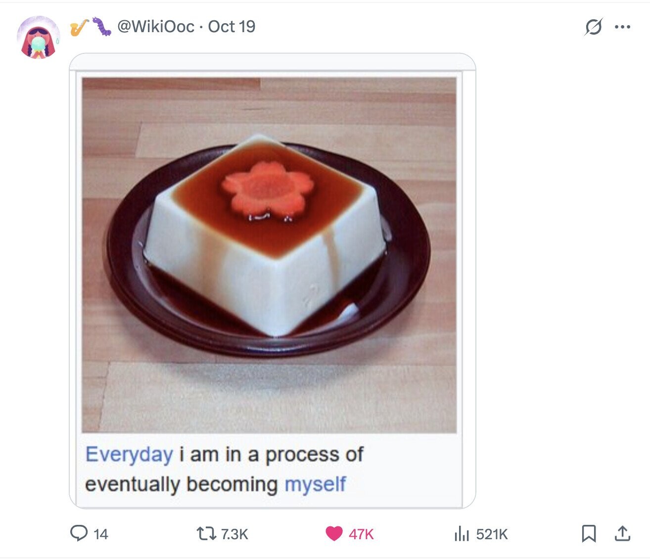 @WikiOoc Oct 19 s ... Everyday i am in a process of eventually becoming myself 14 7.3K 47K 521K 