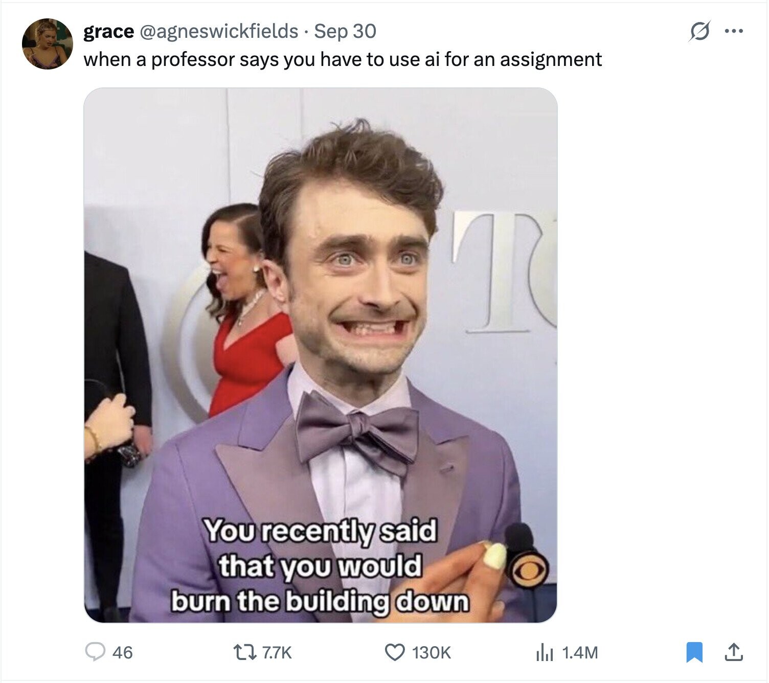 s ... grace @agneswickfields Sep 30 when a professor says you have to use ai for an assignment You recently said that you would burn the building down 46 130K 7.7K 1.4M 