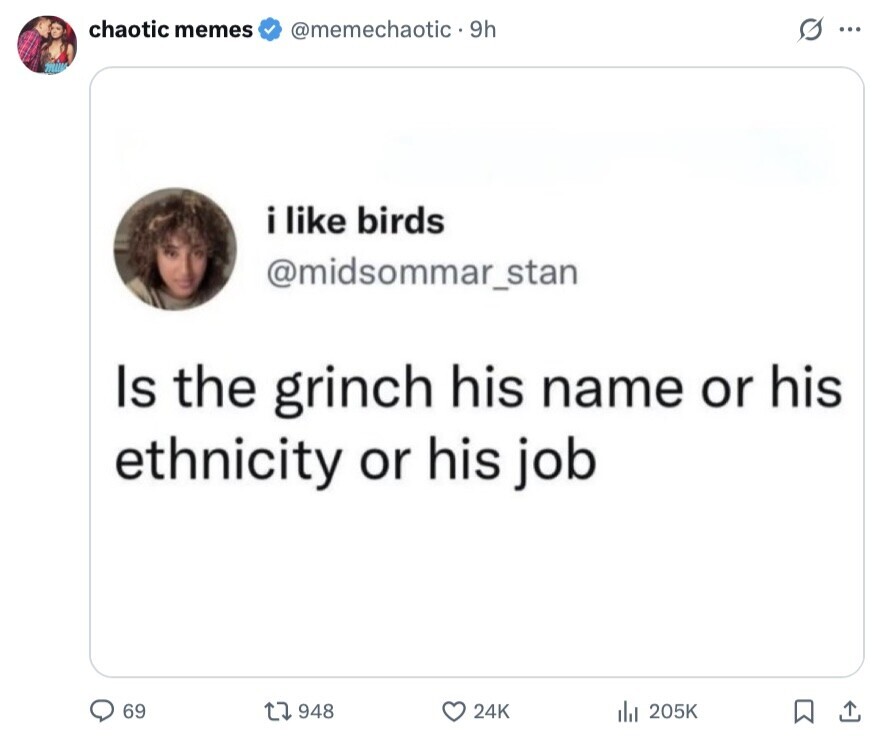chaotic memes @memechaotic.9h ... i like birds @midsommar_stan Is the grinch his name or his ethnicity or his job 69 948 24K 205K 