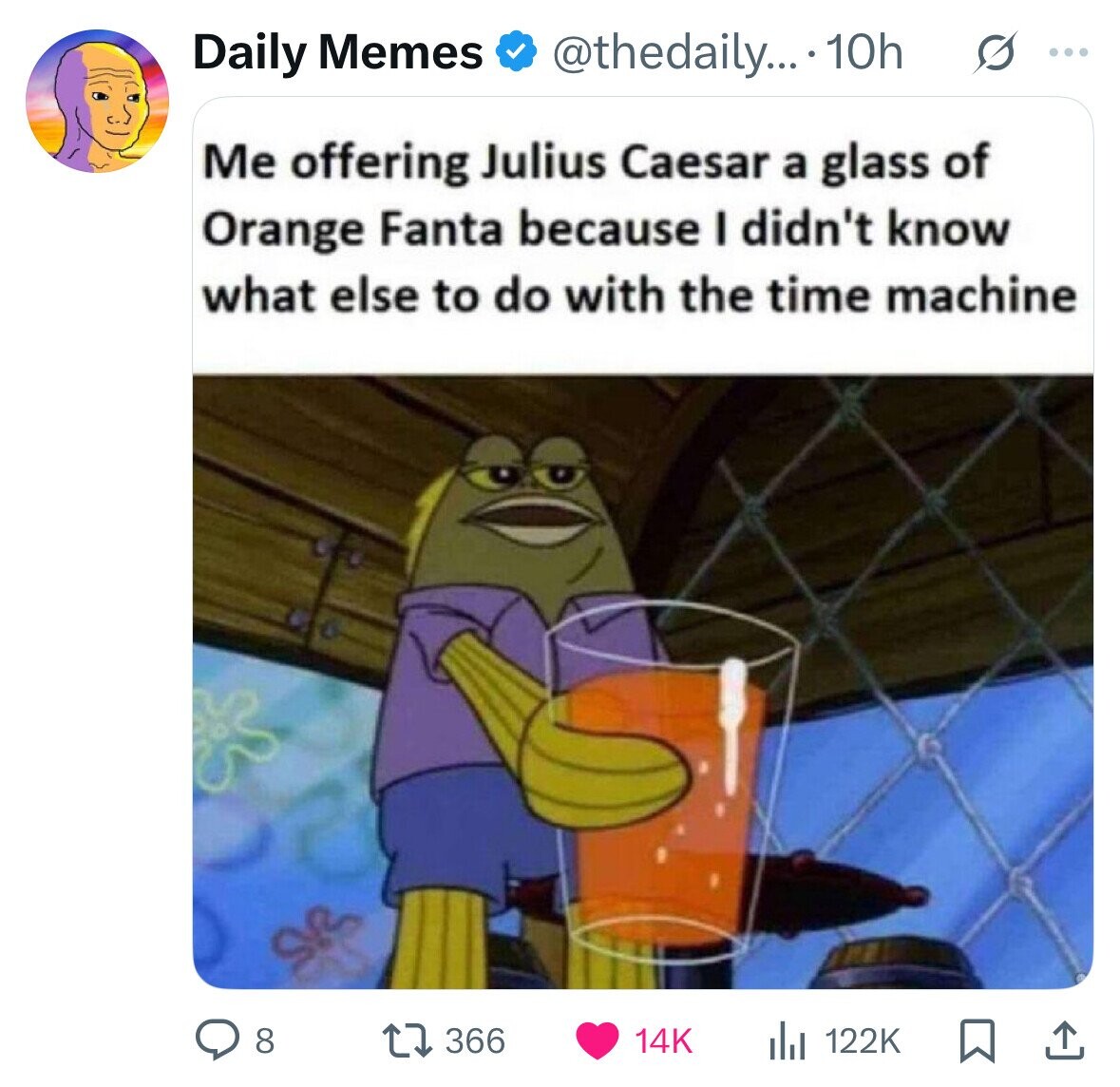 Daily Memes @thedaily... 10h s ... Me offering Julius Caesar a glass of Orange Fanta because I didn't know what else to do with the time machine 366 8 14K 122K 