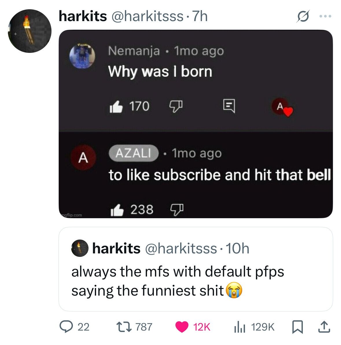 harkits @harkitsss.7h S ... Nemanja 1mo ago Why was I born 170 A AZALI 1mo ago A to like subscribe and hit that bell 238 ngflip.com harkits @harkitsss 10h always the mfs with default pfps saying the funniest shit 22 787 12K 129K 