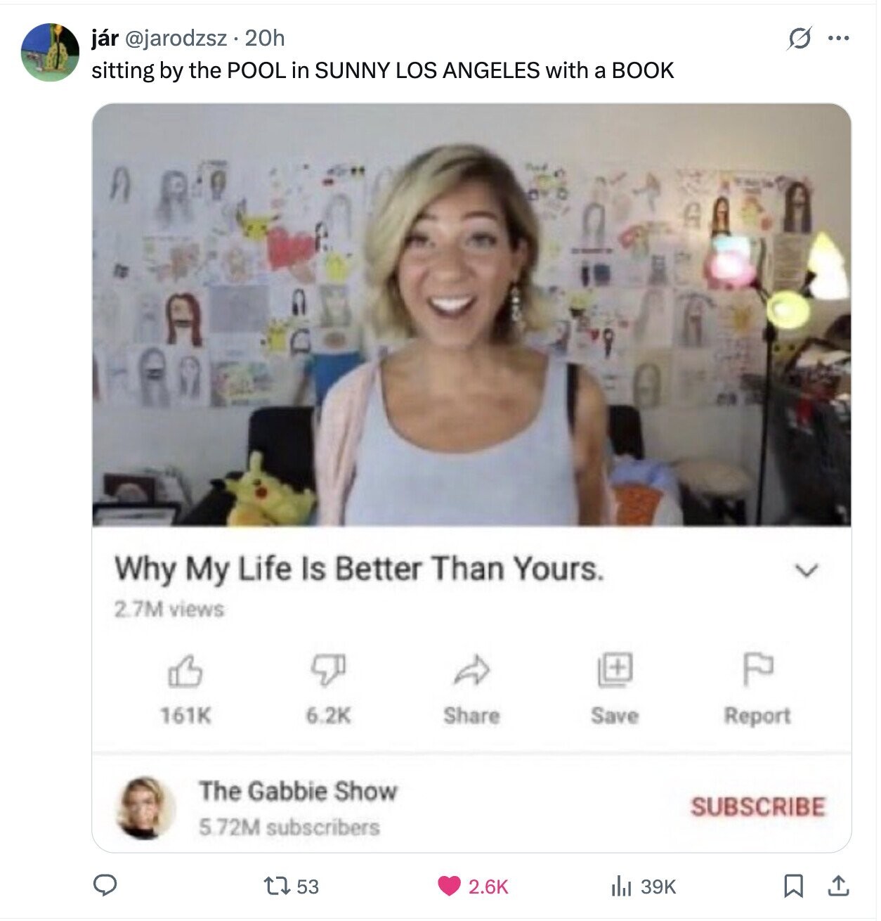 s ... jár @jarodzsz 20h sitting by the POOL in SUNNY LOS ANGELES with a BOOK Why My Life Is Better Than Yours. 2.7M views + 6.2K 161K Share Save Report The Gabbie Show SUBSCRIBE 5.72M subscribers 53 2.6K 39K