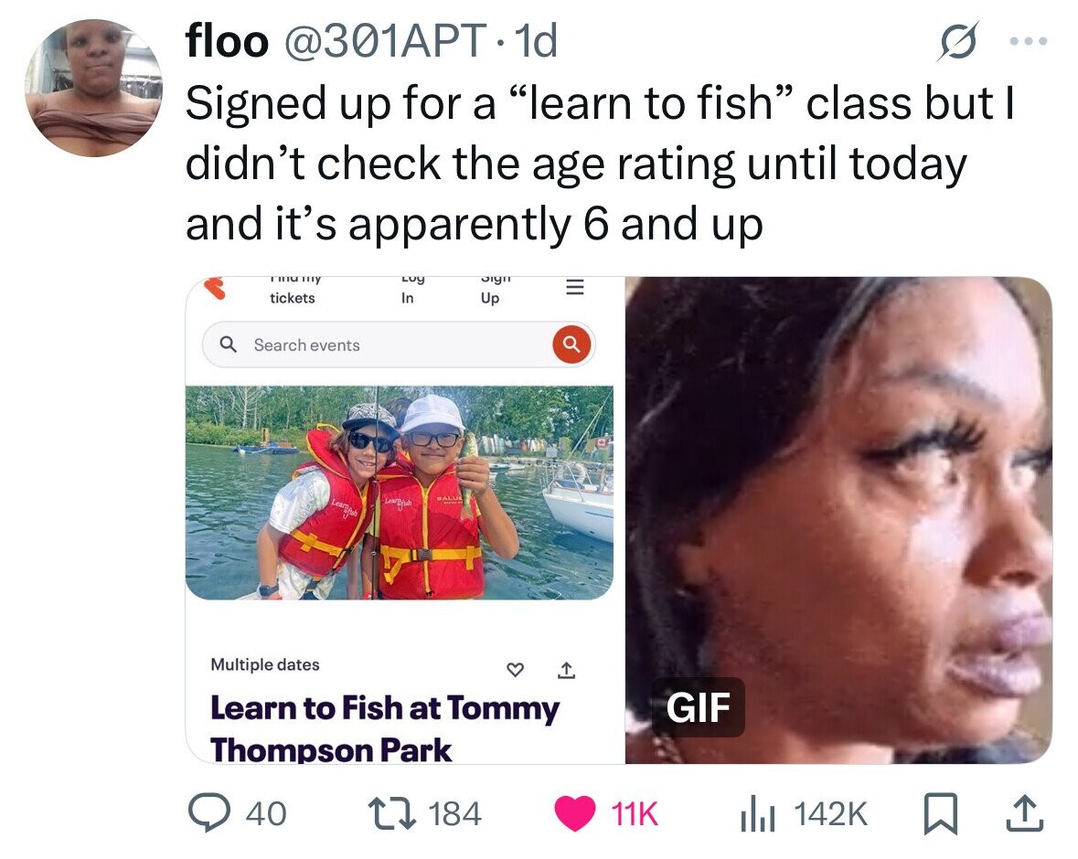 floo @301APT.1d ... Signed up for a learn to fish class but I didn't check the age rating until today and it's apparently 6 and up Finamy Log Sign tickets In Up III Search events BALU Multiple dates GIF Learn to Fish at Tommy Thompson Park 40 184 11K 142K 