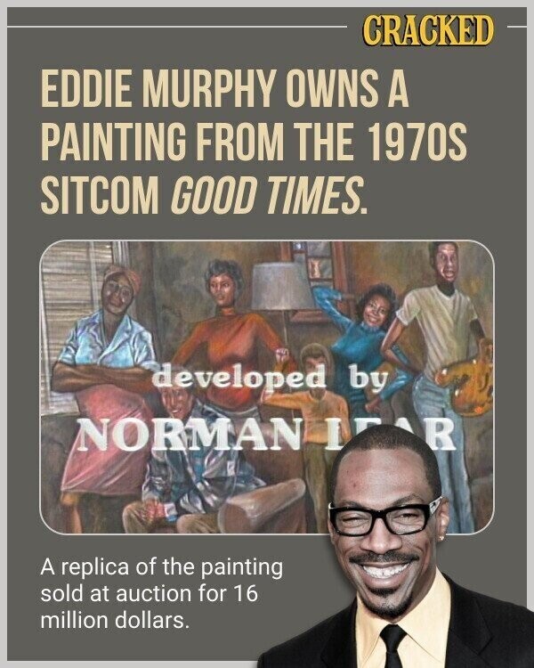 CRACKED EDDIE MURPHY OWNS A PAINTING FROM THE 1970S SITCOM GOOD TIMES. developed by NORMAN I R A replica of the painting sold at auction for 16 million dollars.