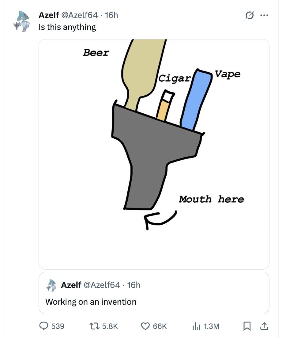 Azelf @Azelf64 . 16h G ... Is this anything Beer Vape Cigar Mouth here Azelf @Azelf64 16h Working on an invention 539 5.8K 66K 1.3M