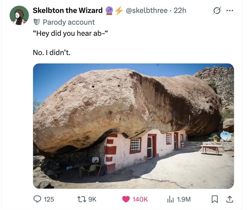 Skelbton the Wizard @skelbthree . 22h G ... Parody account Hey did you hear ab- No. I didn't. 125 9K 140K del 1.9M