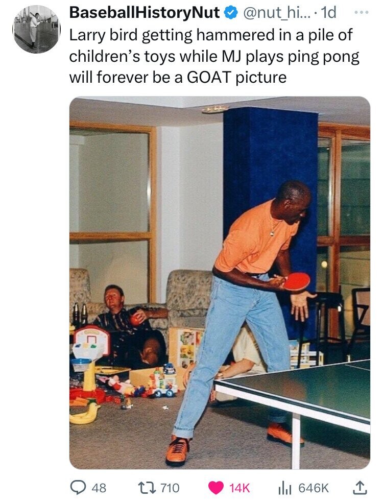BaseballHistoryNut @nut_hi.... 1d ... Larry bird getting hammered in a pile of children's toys while MJ plays ping pong will forever be a GOAT picture 48 710 14K 646K