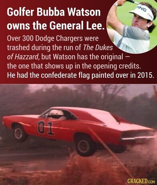 PING Golfer Bubba Watson SHIN owns the General Lee. a MILLE Over 300 Dodge Chargers were trashed during the run of The Dukes of Hazzard, but Watson has the original - the one that shows up in the opening credits. Не had the confederate flag painted over in 2015. 01 CRACKED.COM