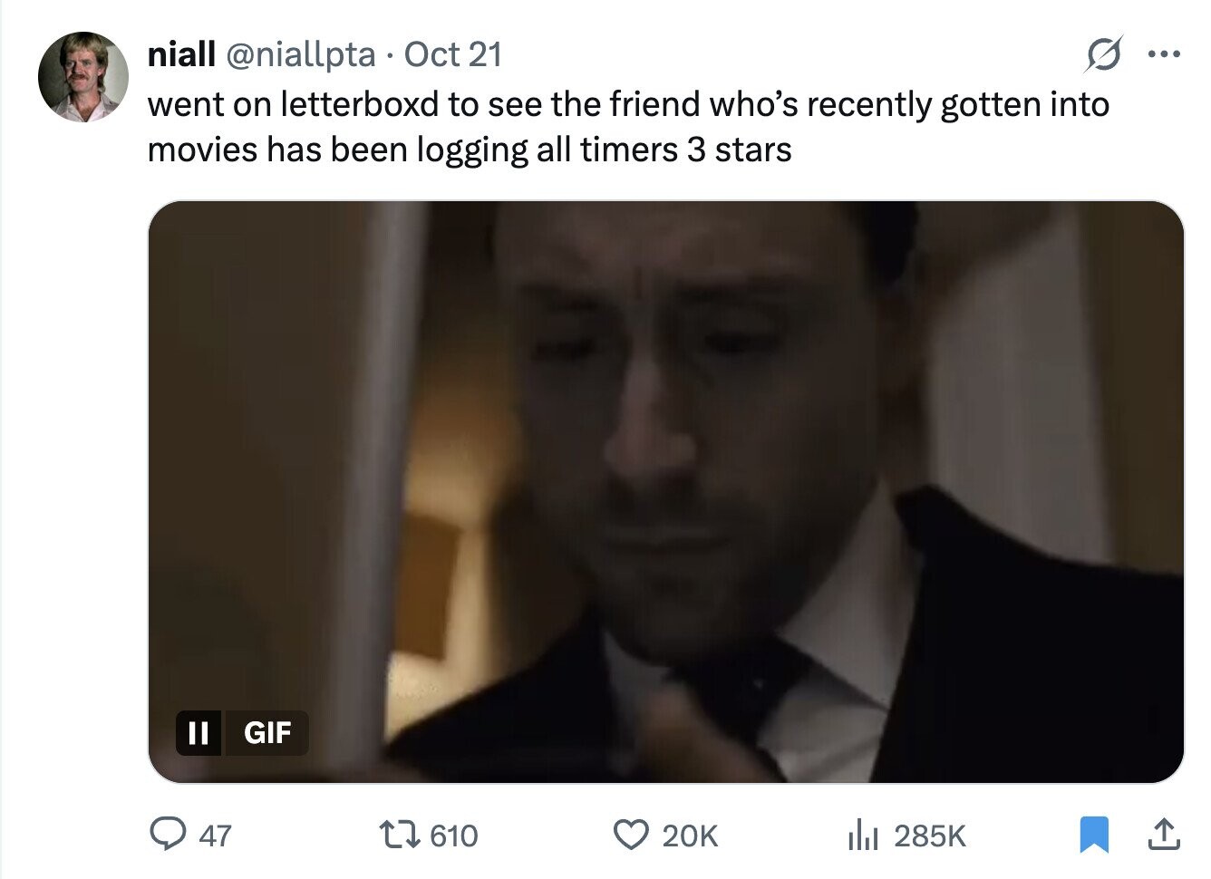 niall @niallpta Oct 21 ... went on letterboxd to see the friend who's recently gotten into movies has been logging all timers 3 stars GIF 47 610 20K del 285K