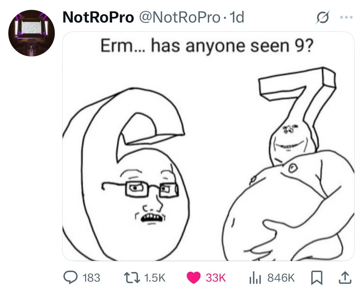 NotRoPro @NotRoPro· 1d ... Erm... has anyone seen 9? 183 1.5K 33K 846K 