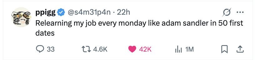 ppigg @s4m31p4n . 22h ... Relearning my job every monday like adam sandler in 50 first dates 33 4.6K 42K 1M