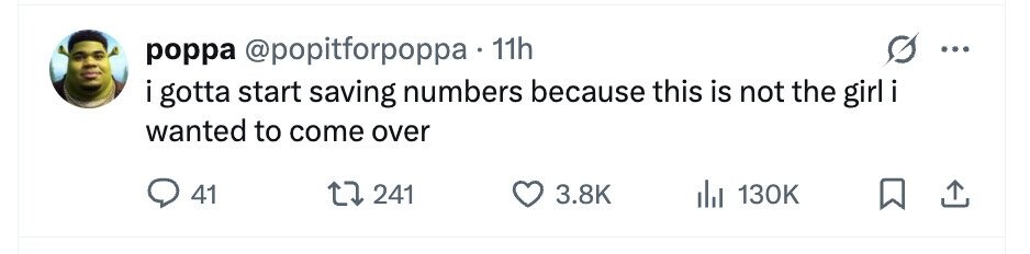 poppa @popitforpoppa. 11h ... i gotta start saving numbers because this is not the girl i i wanted to come over 41 241 3.8K 130K