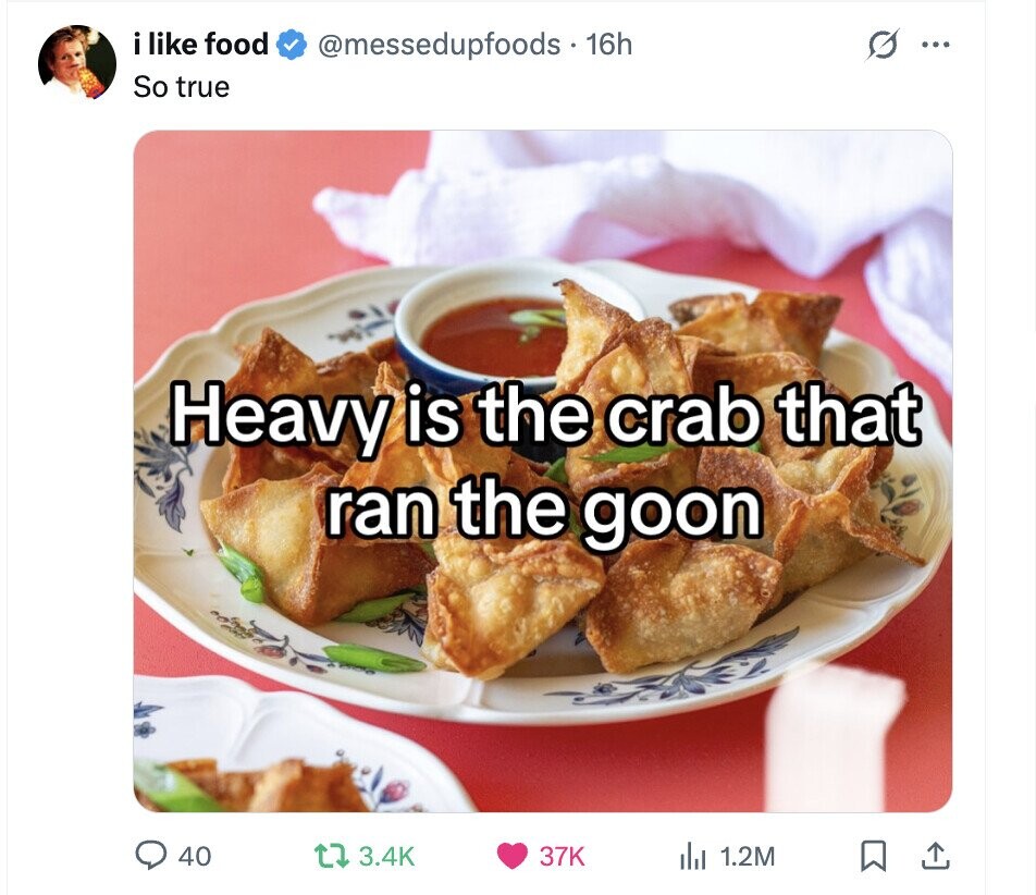 i like food @messedupfoods . 16h G ... So true Heavy is the crab that ran the goon 40 3.4K 37K del 1.2M