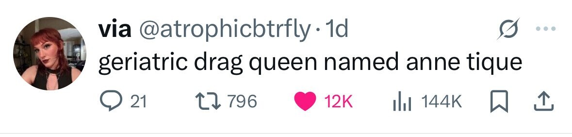 via @atrophicbtrfly· 1d geriatric drag queen named anne tique 21 796 12K del 144K 