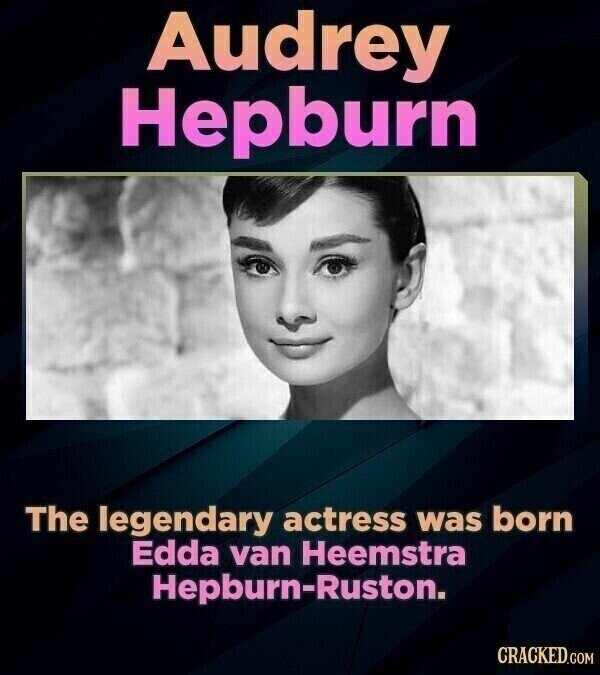 Audrey Hepburn The legendary actress was born Edda van Heemstra Hepburn-Ruston. CRACKED.COM