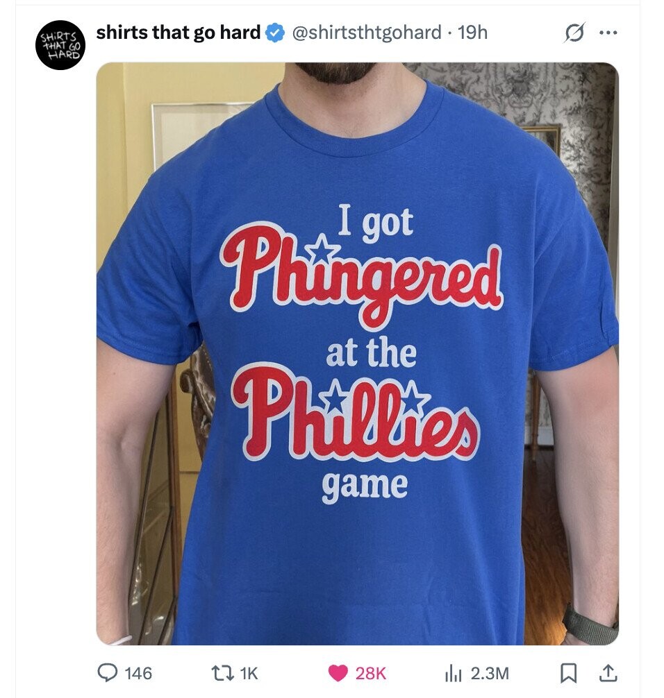 SHiRTS shirts that go hard @shirtsthtgohard . 19h G ... THAT GO HARD I got Phingered at the Phillies game 146 1K 28K del 2.3M