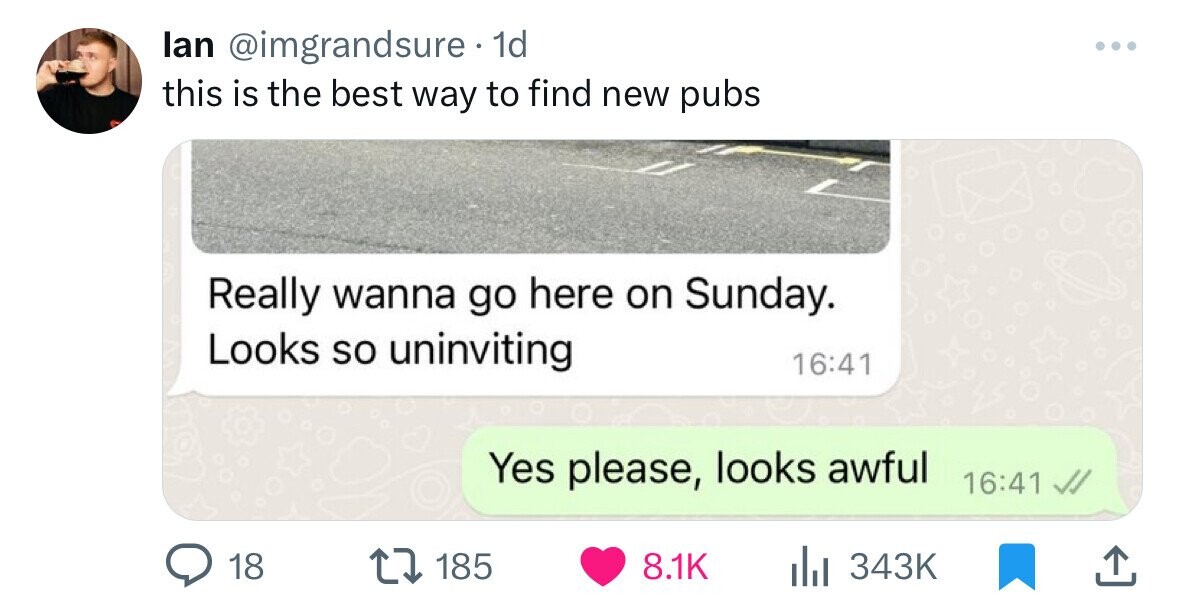 lan @imgrandsure 1d this is the best way to find new pubs Really wanna go here on Sunday. Looks so uninviting 16:41 Yes please, looks awful 16:41 18 185 8.1K 343K 