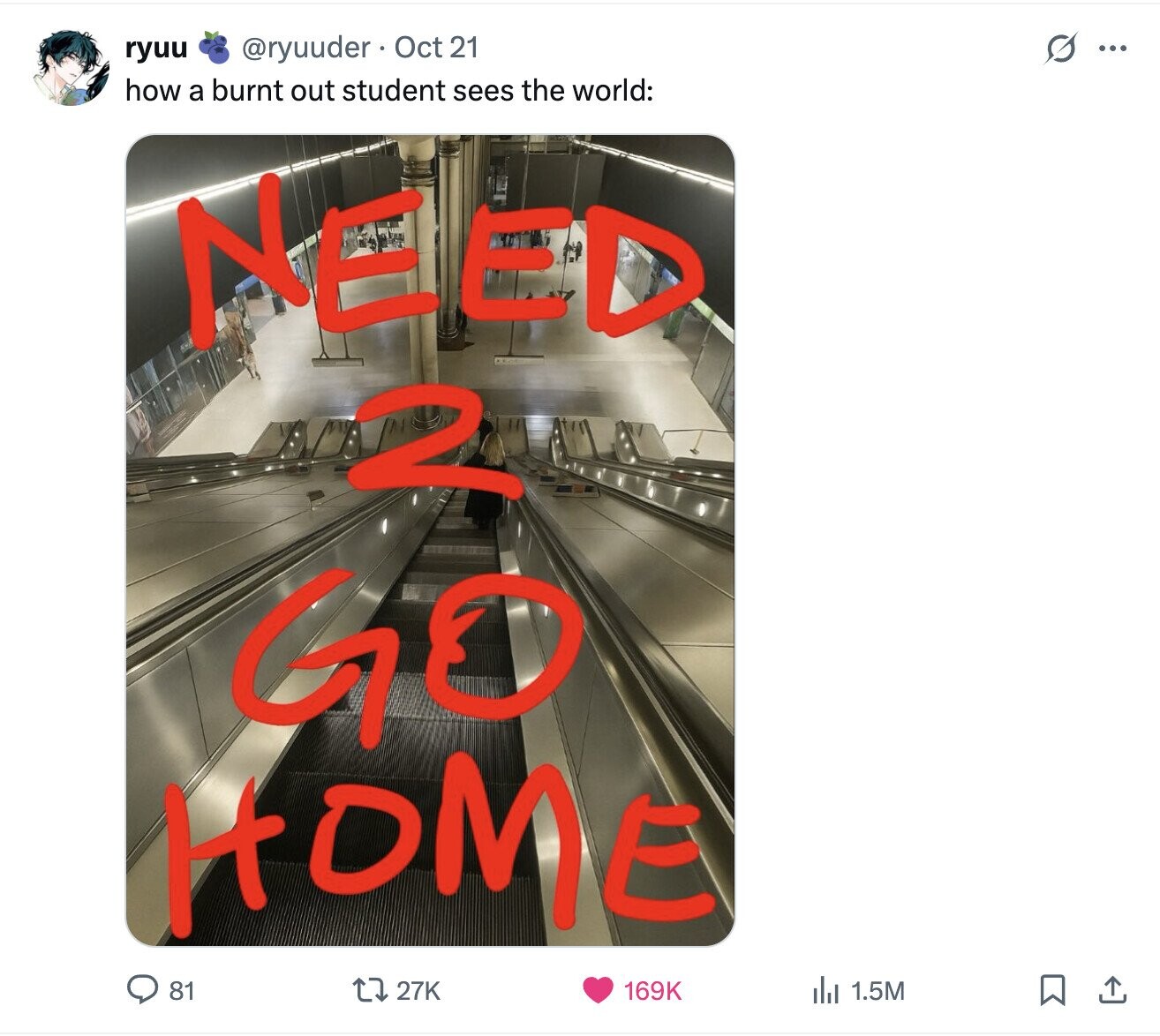 S ... @ryuuder Oct 21 ryuu how a burnt out student sees the world: NEED N GO HOME 81 27K 169K del 1.5M