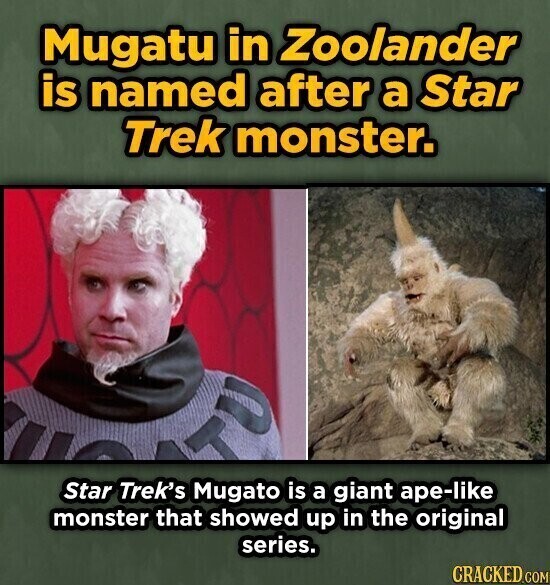 Mugatu in Zoolander is named after a Star Trek monster. خمصة Star Trek's Mugato is a giant ape-like monster that showed up in the original series. CRACKED.COM