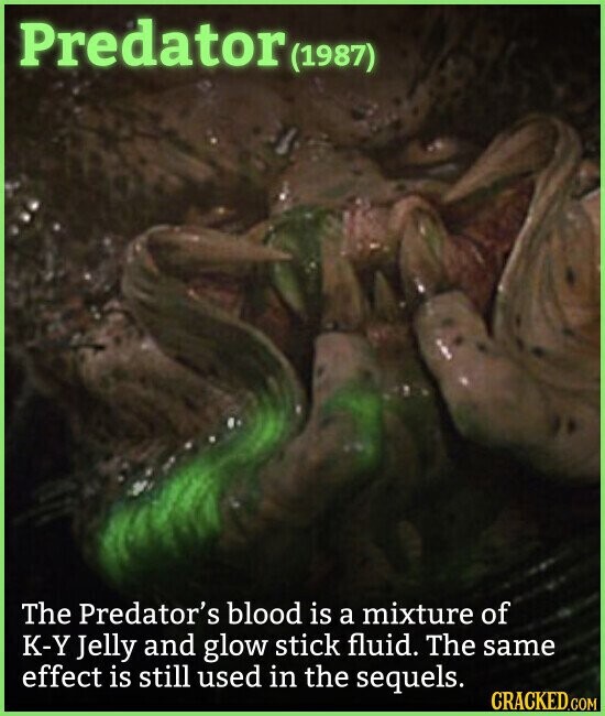 Predator (1987) The Predator's blood is a mixture of K-Y Jelly and glow stick fluid. The same effect is still used in the sequels. CRACKED.COM