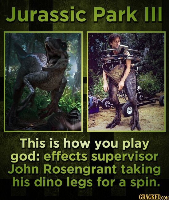 Jurassic Park III This is how you play god: effects supervisor John Rosengrant taking his dino legs for a spin. CRACKED.COM