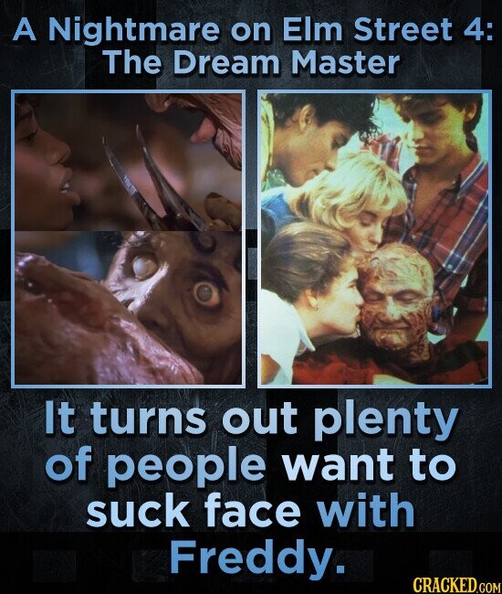 A Nightmare on Elm Street 4: The Dream Master It turns out plenty of people want to suck face with Freddy. CRACKED.COM