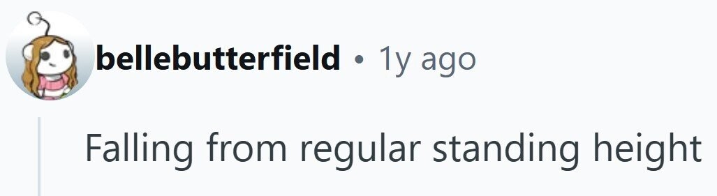 bellebutterfield . 1y ago Falling from regular standing height