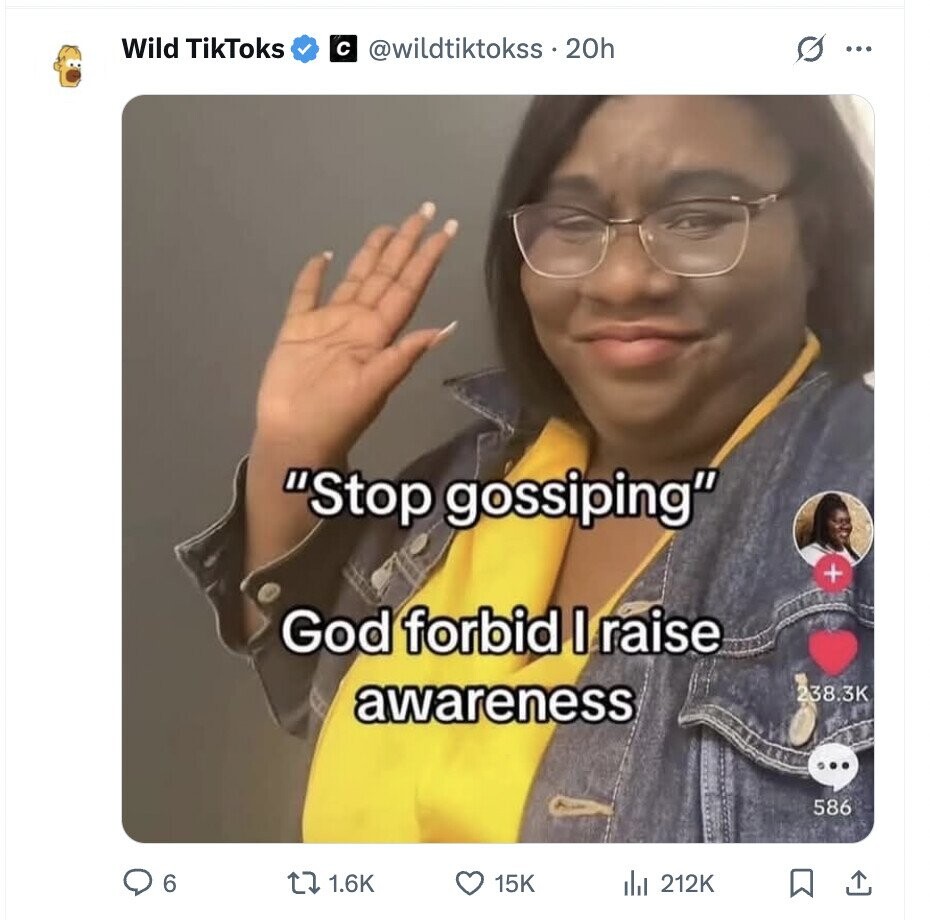 Wild TikToks с @wildtiktokss . 20h G ... Stop gossiping + God forbid I raise awareness 238.3K ... 586 6 1.6K 15K del 212K