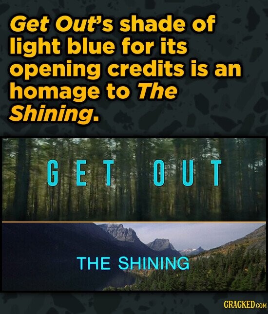 Get Out's shade of light blue for its opening credits is an homage to The Shining. G E T OUT THE SHINING CRACKED.COM