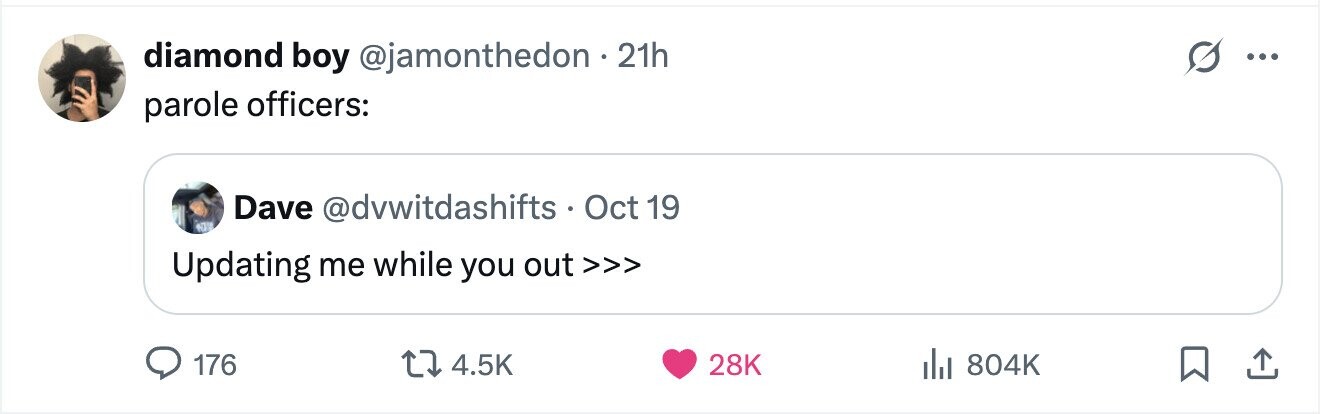 G diamond boy @jamonthedon.2 21h ... parole officers: Dave @dvwitdashifts Oct 19 Updating me while you out >>> 176 4.5K 28K del 804K