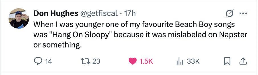 Don Hughes @getfiscal 17h ... When I was younger one of my favourite Beach Boy songs was Hang On Sloopy because it was mislabeled on Napster or something. 14 23 1.5K 33K