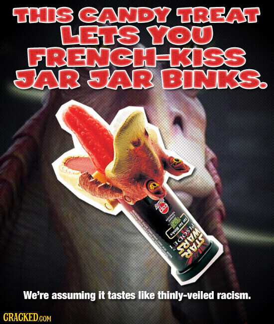 THIS CANDY TREAT LETS YOU FRENCH-KISS JAR JAR BINKS. doo I CANDY Binks JOE ARS FINA COMM I ORIGINAL I PISODE WARS STAR - We're assuming it tastes like thinly-veiled racism. CRACKED.COM