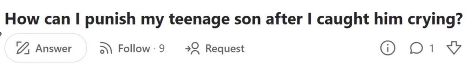 How can I punish my teenage son after I caught him crying? 0 Answer Follow 9 i Request 1