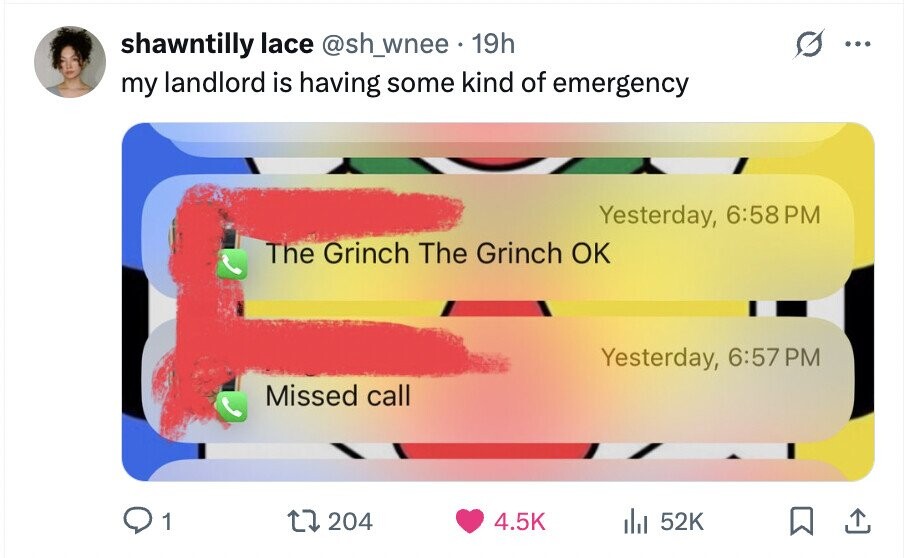 shawntilly lace @sh_wnee 19h ... my landlord is having some kind of emergency Yesterday, 6:58 PM The Grinch The Grinch OK Yesterday, 6:57 PM Missed call 204 1 4.5K del 52K