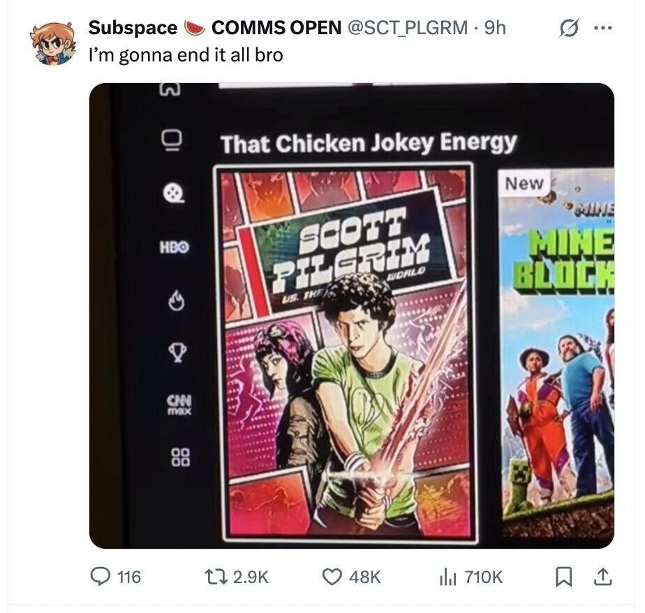 COMMS OPEN @SCT_PLGRM 9h G ... Subspace I'm gonna end it all bro That Chicken Jokey Energy New MINE I HBO SCOTT MINE BLOCK PILGRIM WORLD US. THE CNN max 116 2.9K 48K del 710K