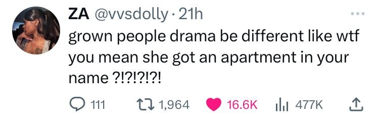 ZA @vvsdolly. 21h ... grown people drama be different like wtf you mean she got an apartment in your name ?!?!?!?! 111 1,964 16.6K 477K 