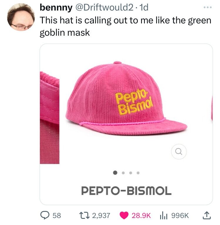 bennny @Driftwould2.1d This hat is calling out to me like the green goblin mask Pepto Bismol .... PEPTO-BISMOL 58 2,937 28.9K 996K 