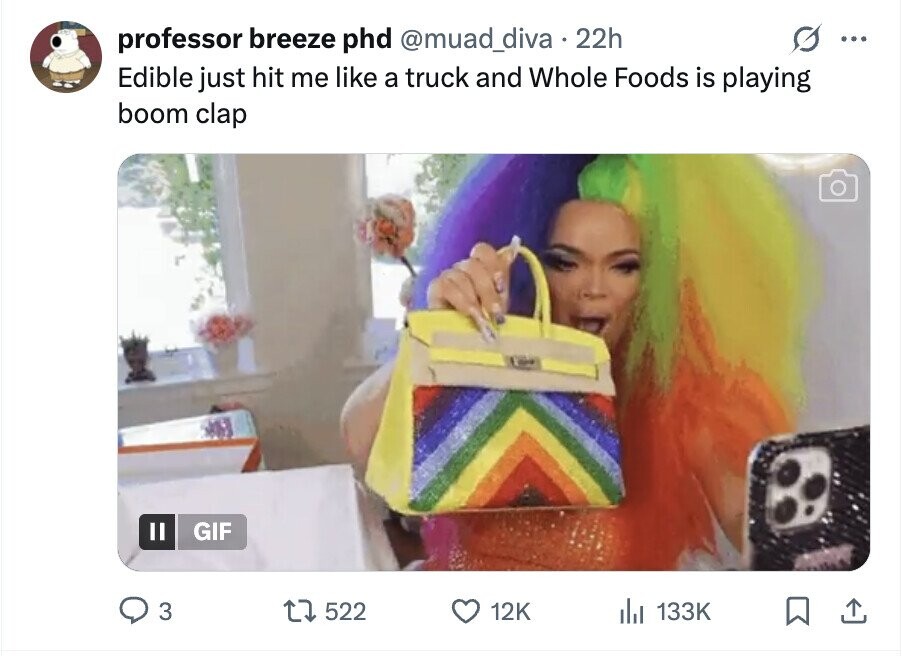 professor breeze phd @muad_diva 22h ... Edible just hit me like a truck and Whole Foods is playing boom clap GIF 3 522 12K del 133K