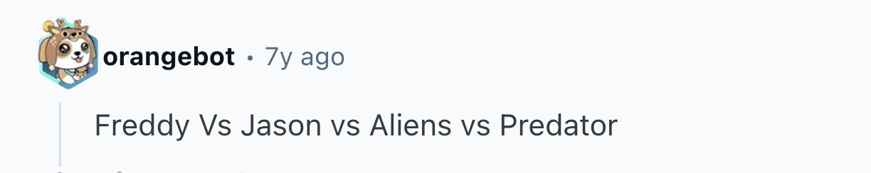 orangebot 7y ago Freddy Vs Jason vs Aliens vs Predator
