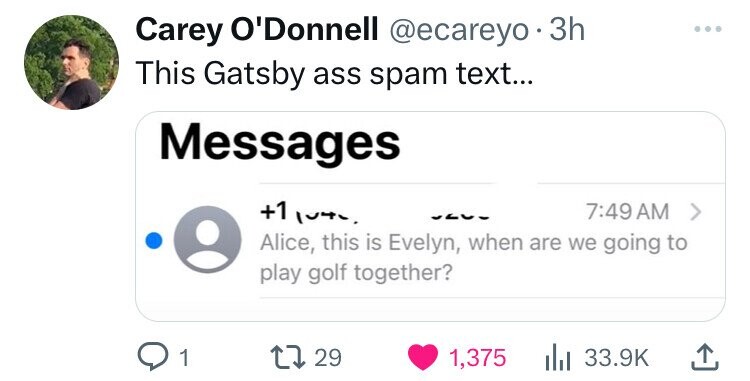 Carey O'Donnell @ecareyo . 3h ... This Gatsby ass spam text... Messages +1 10+ 7:49 AM > Alice, this is Evelyn, when are we going to play golf together? 1 29 1,375 33.9K