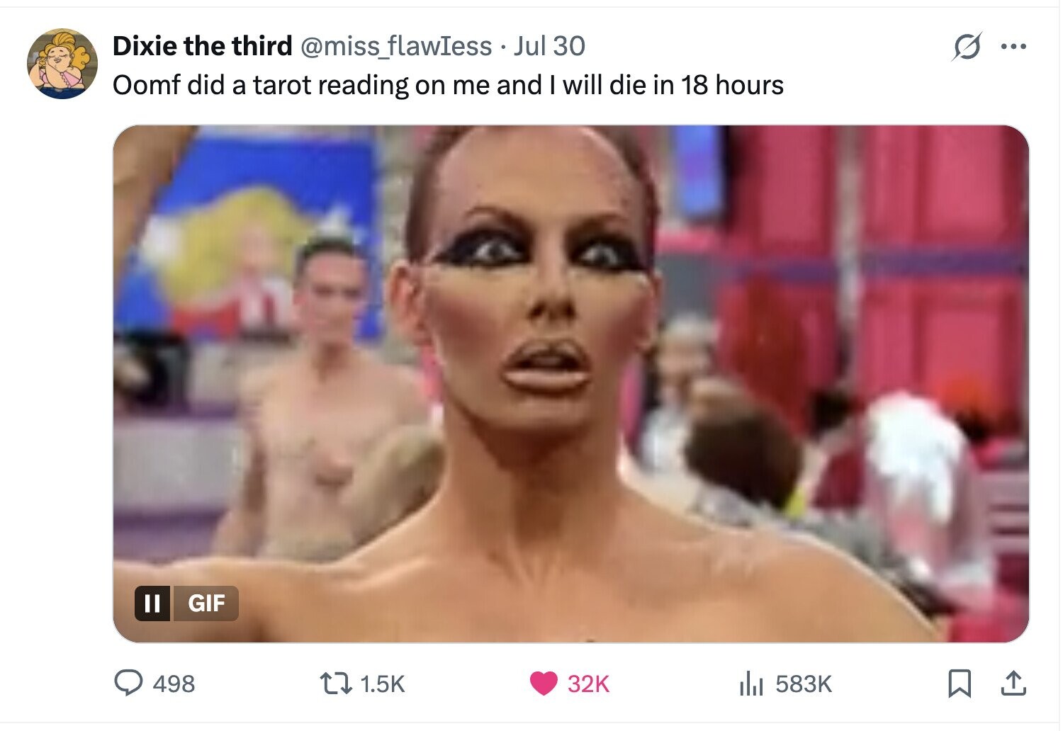 Dixie the third @miss_flawIess Jul 30 ... Oomf did a tarot reading on me and I will die in 18 hours GIF 498 1.5K 32K 583K 