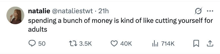 natalie @nataliestwt .21h ... spending a bunch of money is kind of like cutting yourself for adults 50 3.5K 40K 714K