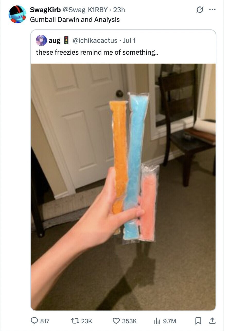 SwagKirb @Swag_K1RBY.23h G ... Gumball Darwin and Analysis aug @ichikacactus.Jul1 1 these freezies remind me of something.. 817 23K 353K del 9.7M